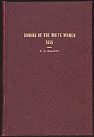 THE COMING OF THE WHITE WOMEN, 1836 [AS TOLD IN LETTERS AND JOURNAL OF NARCISSA PRENTISS WHITMAN B000GNUPOM Book Cover
