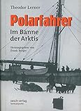 Polarfahrer: Im Banne der Arktis: Im Banne der Arktis. Hrsg. v. Frank Berger - Herausgeber: Frank Berger Theodor Lerner 