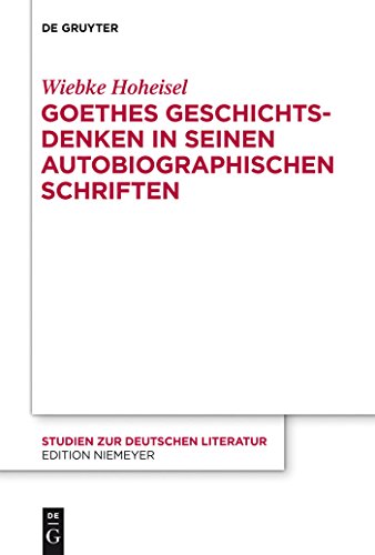 Goethes Geschichtsdenken in seinen Autobiographischen Schriften (Studien zur deutschen Literatur, 203) (German Edition)