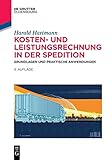 Kosten- und Leistungsrechnung in der Spedition: Grundlagen und praktische Anwendungen (De Gruyter Studium) - Harald Hartmann 