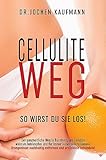 Cellulite weg - so wirst Du sie los! : Der ganzheitliche Weg in Buchform, um Cellulite wirksam bekämpfen und für immer loswerden zu können! Orangenhaut nachhaltig entfernen und ursächlich behandeln!