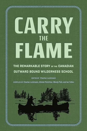 Carry the Flame: The Remarkable Story of the Canadian Outward Bound Wilderness School