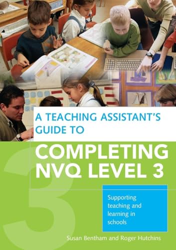 A Teaching Assistant's Guide to COMPLETING NVQ LEVEL 3: Supporting Teaching and Learning in Schools