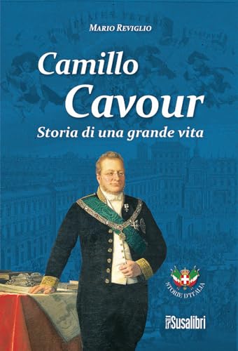 Camillo Cavour. Storia di una grande vit