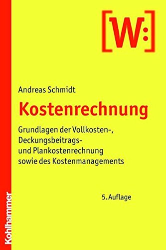 Kostenrechnung: Grundlagen der Vollkosten-, Deckungsbeitrags- und Plankostenrechnung sowie des Koste