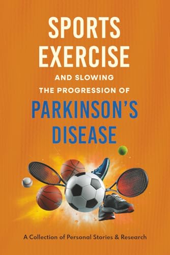 Sports, Exercise, and Slowing the Progression of Parkinson's Disease: A Collection of Personal Stories & Research