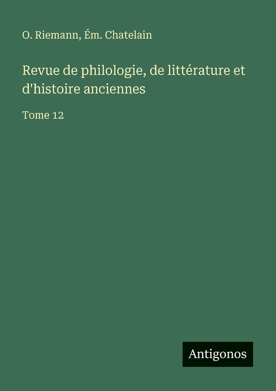 Revue de philologie, de littérature et d'histoire anciennes: Tome 12