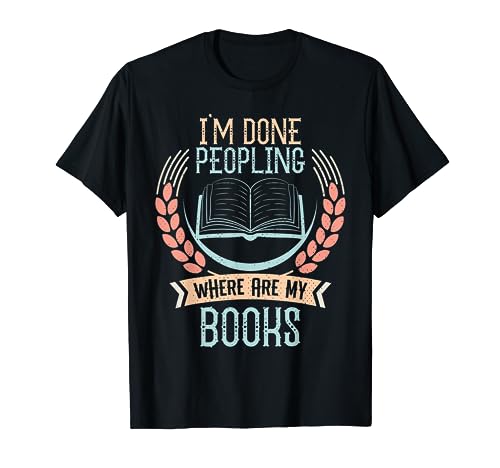 I'm Done Peopling Where Are My Books Reader Book Lover Gift T-Shirt