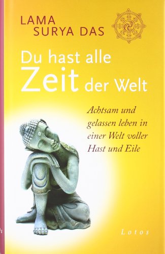 Du hast alle Zeit der Welt: Achtsam und gelassen leben in einer Welt voller Hast und Eile Du hast alle Zeit der Welt: Achtsam und gelassen leben in einer Welt voller Hast und Eile