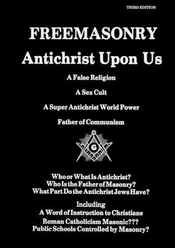 Freemasonry, Antichrist Upon Us: a False Religion, a Sex Cult, a Super Antichrist World Power, Father of Communism: Who or What is Antichrist?