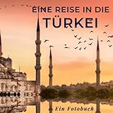 Eine Reise in die Türkei: Ein Fotobuch. Das perfekte Geschenk für Männer oder Frauen für Weihnachten und zum Geburtstag