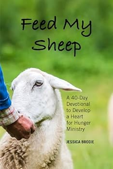 Feed My Sheep: A 40-Day Devotional to Develop a Heart for Hunger Ministry