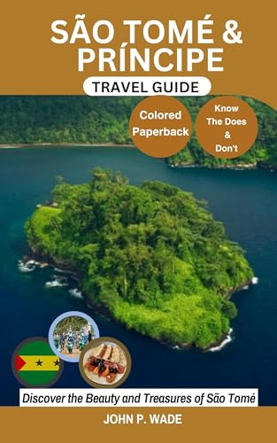 SÃO TOMÉ & PRÍNCIPE TRAVEL GUIDE: Discover São Tomé: Maps and Directions, Local Phrases, Culture, Top Attractions, Detailed Accommodation, Central Airports, ... (TRAVEL GUIDE BOOKS BY JOHN P. WADE Book 3)