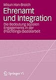 Ehrenamt und Integration: Die Bedeutung Sozialen Engagements in der (Flüchtlings-)Sozialarbeit (German Edition)