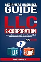 Beginners Business Guide for LLC and S-Corporation: Learn how beginners can quickly start and manage LLC and S-Corporation in a simple step by step format B0F5MC398K Book Cover