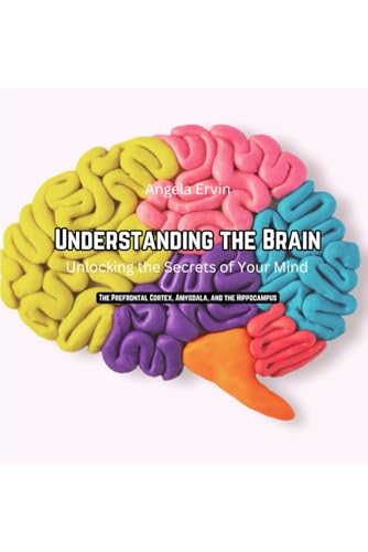 Understanding The Brain: Unlocking The Secrets of Your Mind