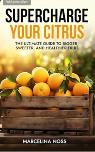 SUPECHARGE YOUR CITRUS: The Ultimate Guide to Bigger, Sweeter, and Healthier Fruit.