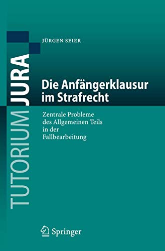Die Anfängerklausur im Strafrecht: Zentrale Probleme des Allgemeinen Teils in der Fallbearbeitung ( Die Anfängerklausur im Strafrecht: Zentrale Probleme des Allgemeinen Teils in der Fallbearbeitung (
