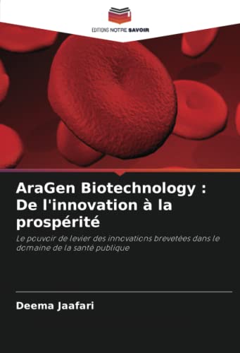 AraGen Biotechnology : De l'innovation à la prospérité: Le pouvoir de levier des innovations brevetées dans le domaine de la santé publique (French Edition)