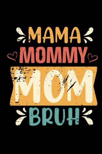 Mama Mommy Mom Bruh: Funny Gift For Mother's Day - Lined Notebook 108 Pages, 6 X 9 inches