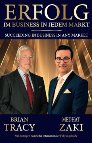 Erfolg im Business in jedem Markt - Succeeding in Business in Any Market: Mit Beiträgen namhafter internationaler Führungskräfte