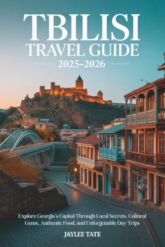 Tbilisi Travel Guide 2025-2026: Explore Georgia’s Capital Through Local Secrets, Cultural Gems, Authentic Food, and Unforgettable Day Trips