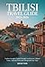 Tbilisi Travel Guide 2025-2026: Explore Georgia’s Capital Through Local Secrets, Cultural Gems, Authentic Food, and Unforgettable Day Trips