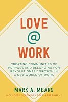 LOVE@WORK: Creating Communities of Purpose and Belonging for Revolutionary Growth in a New World of Work 1636182143 Book Cover
