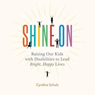 Shine On: Raising Our Kids with Disabilities to Lead Bright, Happy Lives cover art