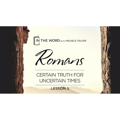 ROMANS &ndash; Certain Truth for Uncertain Times - Lesson 5