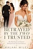 My Husband and Friend Betrayal and Second Chances: Betrayed by the Two I Trusted