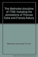The Methodist discipline of 1798: Including the annotations of Thomas Coke and Francis Asbury 0914960172 Book Cover