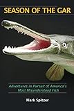  Season of the Gar: Adventures in Pursuit of America’s Most Misunderstood Fish