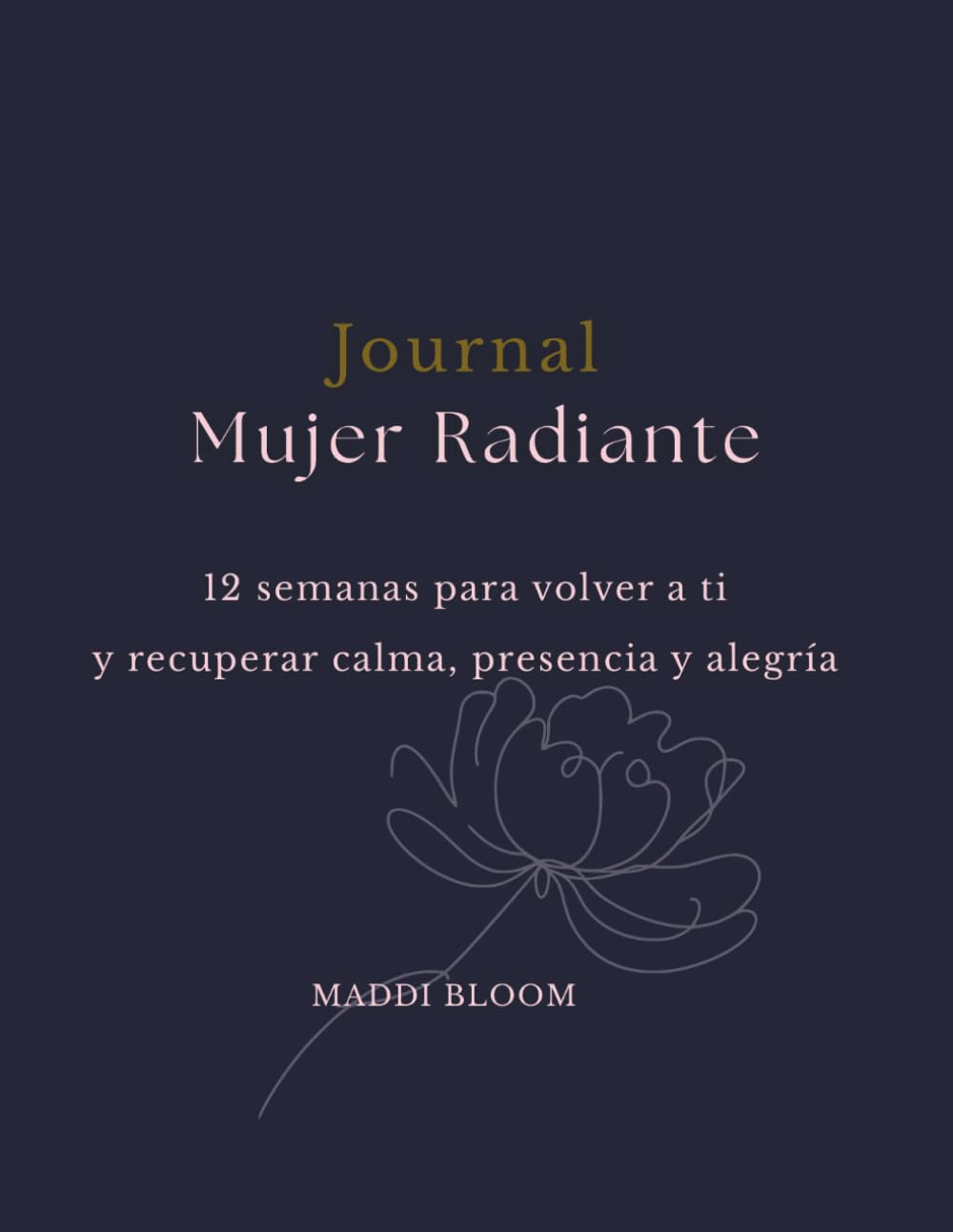 Journal Mujer Radiante: 12 semanas para volver a ti y recuperar calma, presencia y alegría