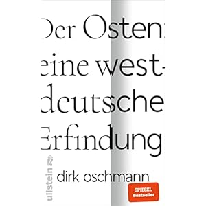 Der Osten: eine westdeutsche Erfindung: Wie die Konstruktion des Ostens unsere Gesellschaft spaltet