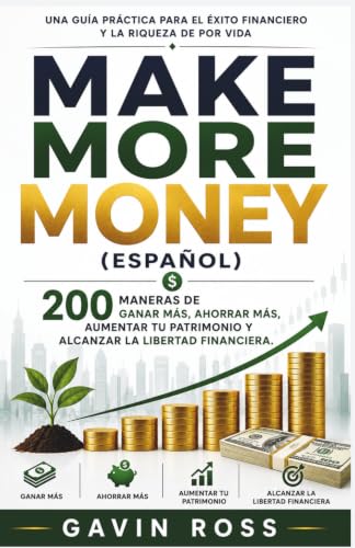 Make more money : 200 maneras de ganar más, ahorrar más, aumentar tu patrimonio y alcanzar la libertad financiera