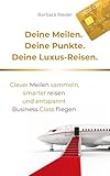 Deine Meilen. Deine Punkte. Deine Luxus-Reisen.: Clever Meilen sammeln, smarter reisen und entspannt Business Class fliegen | Travel Hacks von einer digitalen Nomadin und Reiseautorin