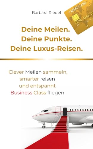 Deine Meilen. Deine Punkte. Deine Luxus-Reisen.: Clever Meilen sammeln, smarter reisen und entspannt Business Class fliegen | Travel Hacks von einer digitalen Nomadin und Reiseautorin (German Edition)
