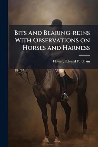 Bits and Bearing-reins With Observations on Horses and Harness