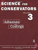 Science For Conservators: Volume 3: Adhesives and Coatings (Heritage: Care-Preservation-Management)