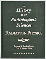 A History of the Radiological Sciences: Radiation Physics 1890705012 Book Cover