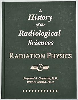 Hardcover A History of the Radiological Sciences: Radiation Physics Book
