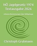 NÖ Jagdgesetz 1974 - Textausgabe 2026: Textausgabe 2026 inklusive Bestimmungen über Wildgehege