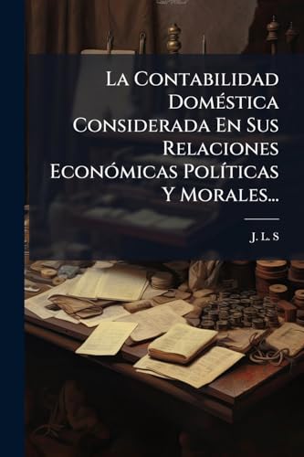 La Contabilidad Doméstica Considerada En Sus Relaciones Económicas Políticas Y Morales... (Spanish Edition)