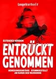 ENTRÜCKT GENOMMEN: Bewegungsunfähig, Stillgeschaltet, Am Rande des Wahnsinns - Extended Version