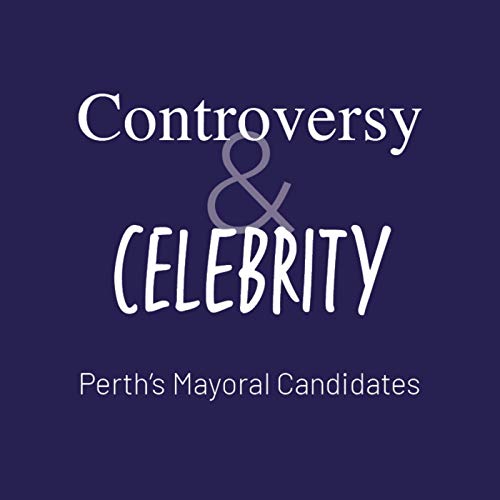 Controversy and Celebrity: Perth's mayoral candidates cover art