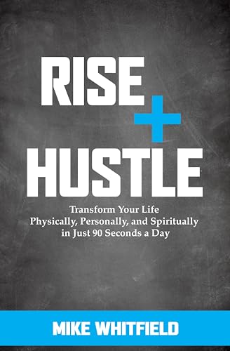 Rise + Hustle: Transform Your Life Physically, Personally, and Spiritually