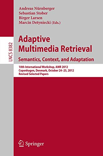 Adaptive Multimedia Retrieval: Semantics, Context, and Adaptation: 10th International Workshop, AMR 2012, Copenhagen, Denmark, October 24-25, 2012, ... Applications, incl. Internet/Web, and HCI)