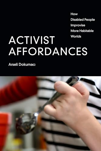Activist Affordances: How Disabled People Improvise More Habitable Worlds