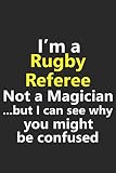 I'm a Rugby Referee Not A Magician But I Can See Why You Might Be Confused: Funny Job Career Notebook Journal Lined Wide Ruled Paper Stylish Diary Planner 6x9 Inches 120 Pages Gift